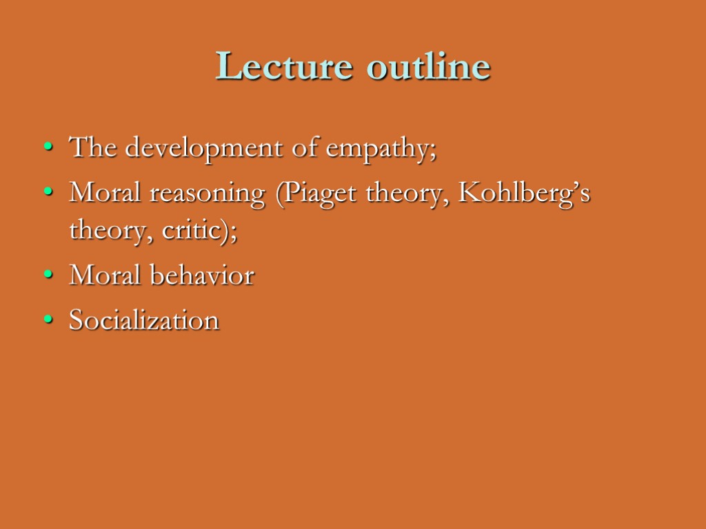 Lecture outline The development of empathy; Moral reasoning (Piaget theory, Kohlberg’s theory, critic); Moral